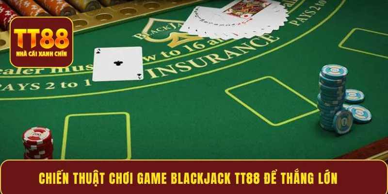 Chiến thuật chơi game blackjack tt88 để thắng lớn