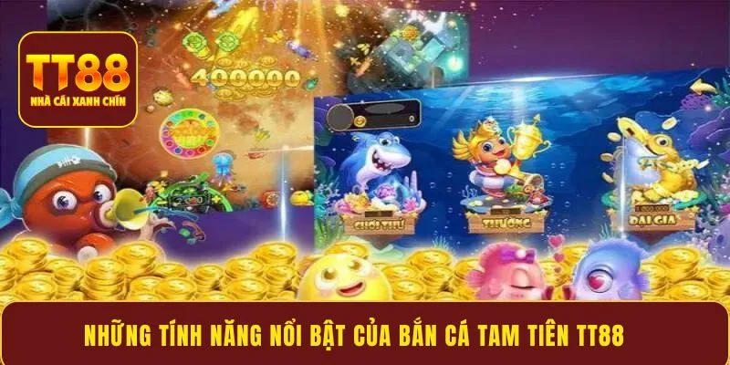 Những tính năng nổi bật của bắn cá tam tiên TT88