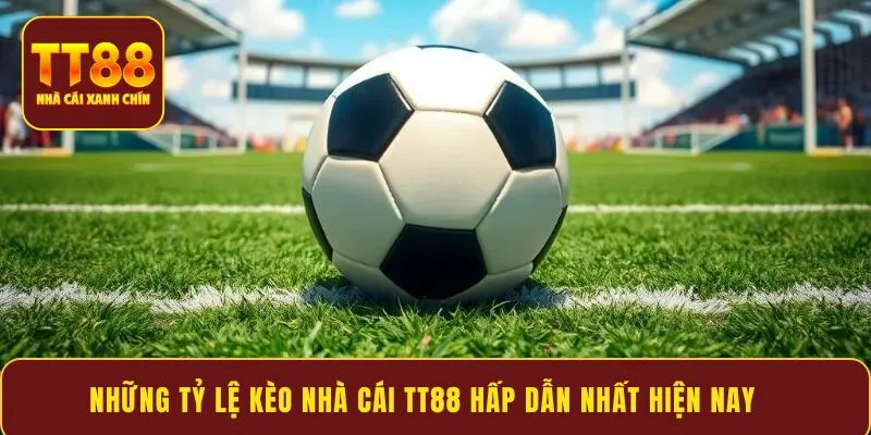 Những tỷ lệ kèo nhà cái TT88 hấp dẫn nhất hiện nay