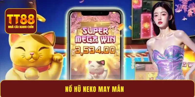 Nổ Hũ Neko May Mắn – Mẹo rinh thưởng khủng siêu đơn giản