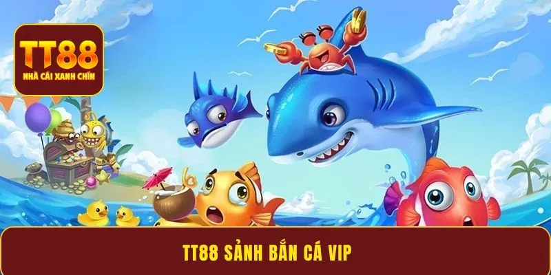 TT88 Sảnh bắn cá VIP - Không gian giải trí đỉnh cao 2026