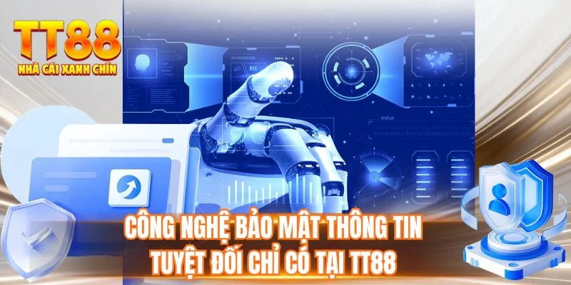 Công nghệ bảo mật thông tin tuyệt đối chỉ có tại TT88